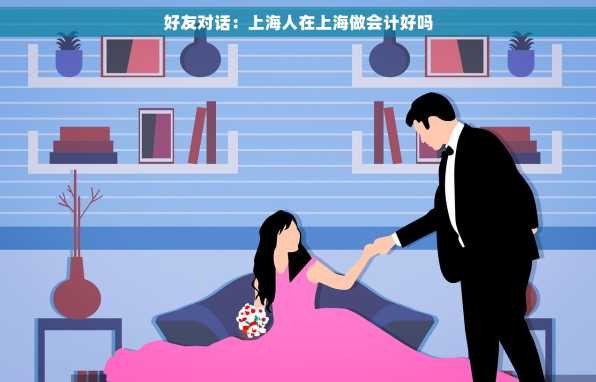 好友对话：上海人在上海做会计好吗