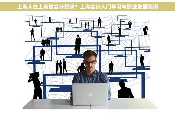 上海人在上海做会计好吗？上海会计入门学习与职业发展指南