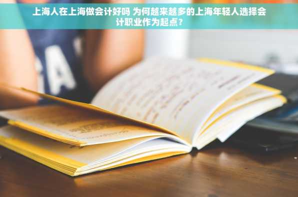 上海人在上海做会计好吗 为何越来越多的上海年轻人选择会计职业作为起点？
