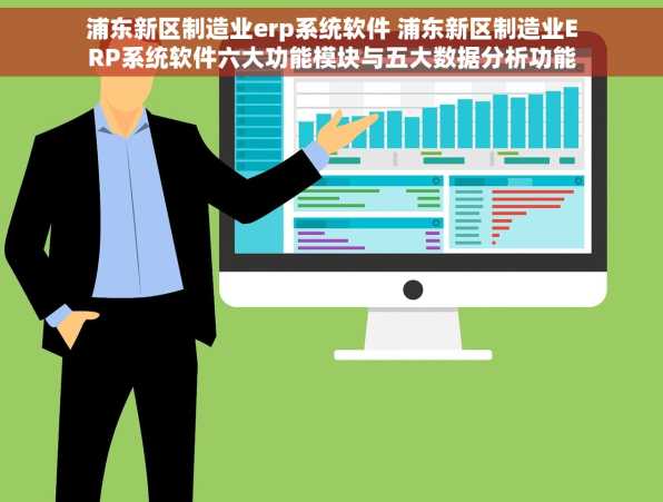 浦东新区制造业erp系统软件 浦东新区制造业ERP系统软件六大功能模块与五大数据分析功能深度解析