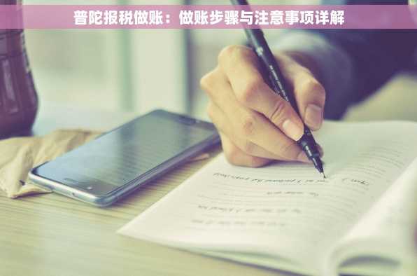 普陀报税做账：做账步骤与注意事项详解