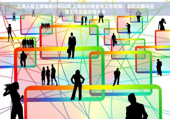 上海人在上海做会计可以吗 上海会计就业与工作指南：求职攻略与日常工作实操经验分享