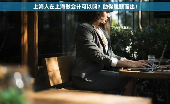上海人在上海做会计可以吗？助你脱颖而出！