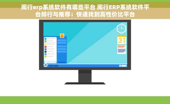 闽行erp系统软件有哪些平台 闽行ERP系统软件平台排行与推荐：快速找到高性价比平台