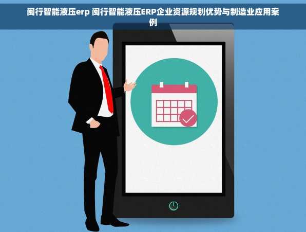 闽行智能液压erp 闽行智能液压ERP企业资源规划优势与制造业应用案例
