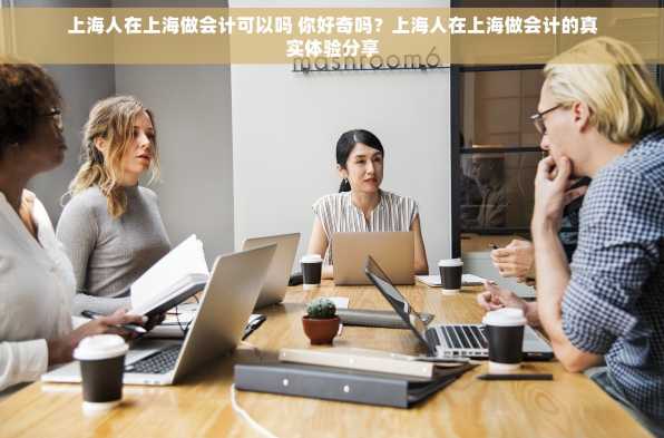 上海人在上海做会计可以吗 你好奇吗？上海人在上海做会计的真实体验分享