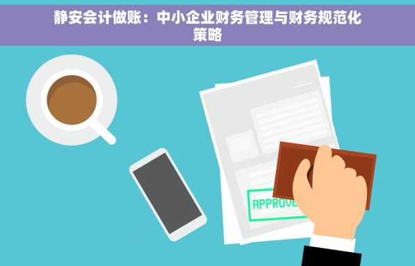 静安会计做账：中小企业财务管理与财务规范化策略