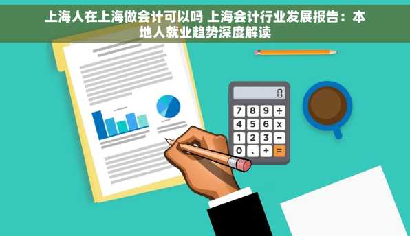 上海人在上海做会计可以吗 上海会计行业发展报告：本地人就业趋势深度解读