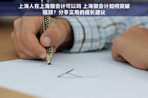 上海人在上海做会计可以吗 上海做会计如何突破瓶颈？分享实用的成长建议