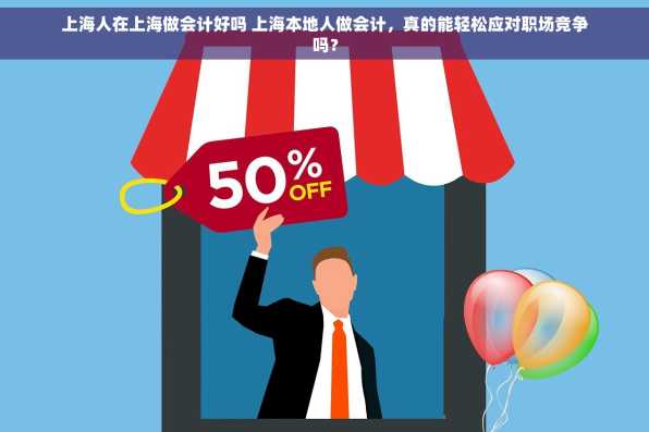 上海人在上海做会计好吗 上海本地人做会计，真的能轻松应对职场竞争吗？