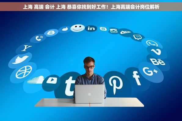 上海 高端 会计 上海 恭喜你找到好工作！上海高端会计岗位解析