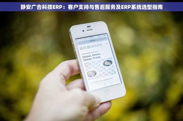 静安广合科技ERP：客户支持与售后服务及ERP系统选型指南