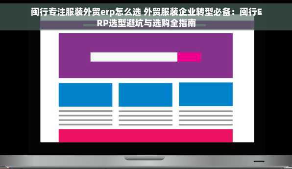 闽行专注服装外贸erp怎么选 外贸服装企业转型必备：闽行ERP选型避坑与选购全指南