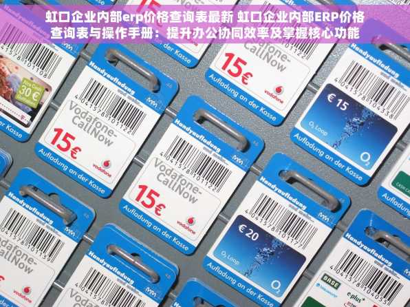 虹口企业内部erp价格查询表最新 虹口企业内部ERP价格查询表与操作手册：提升办公协同效率及掌握核心功能