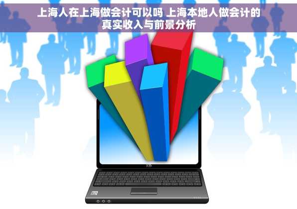 上海人在上海做会计可以吗 上海本地人做会计的真实收入与前景分析