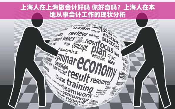 上海人在上海做会计好吗 你好奇吗？上海人在本地从事会计工作的现状分析