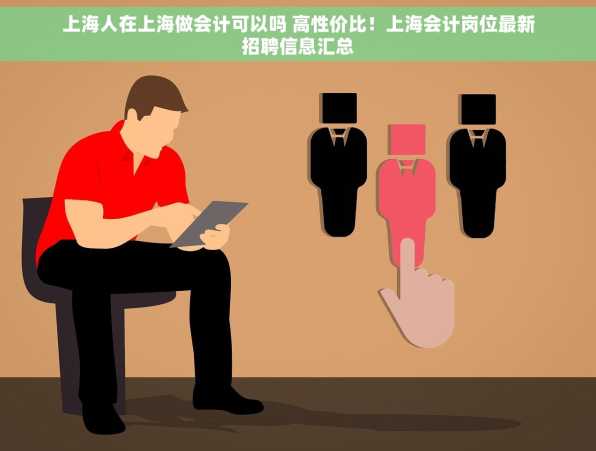 上海人在上海做会计可以吗 高性价比！上海会计岗位最新招聘信息汇总
