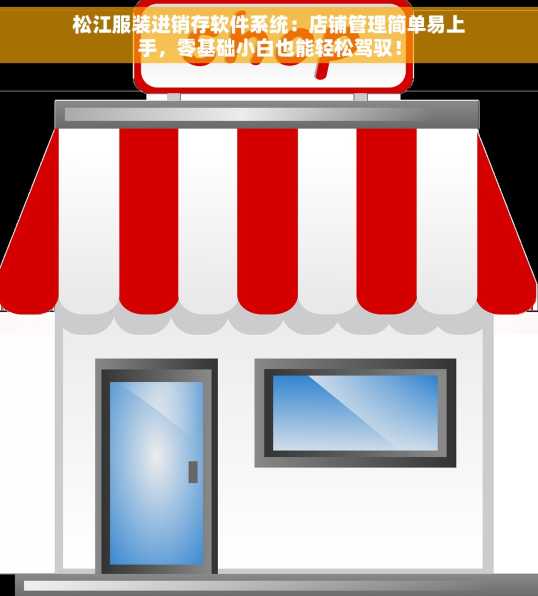 松江服装进销存软件系统：店铺管理简单易上手，零基础小白也能轻松驾驭！