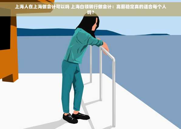 上海人在上海做会计可以吗 上海白领转行做会计：高薪稳定真的适合每个人吗？