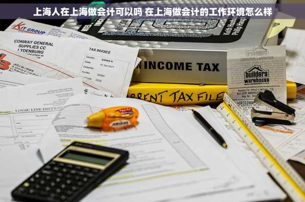 上海人在上海做会计可以吗 在上海做会计的工作环境怎么样