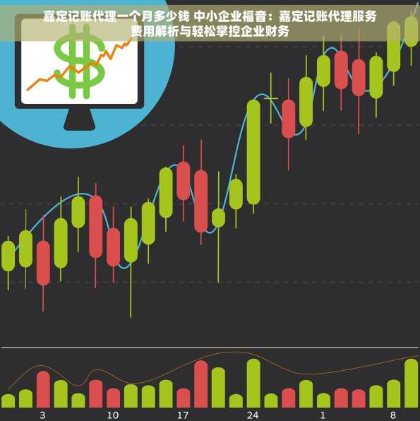 嘉定记账代理一个月多少钱 中小企业福音：嘉定记账代理服务费用解析与轻松掌控企业财务