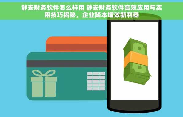 静安财务软件怎么样用 静安财务软件高效应用与实用技巧揭秘，企业降本增效新利器