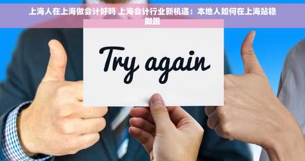 上海人在上海做会计好吗 上海会计行业新机遇：本地人如何在上海站稳脚跟