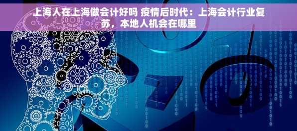上海人在上海做会计好吗 疫情后时代：上海会计行业复苏，本地人机会在哪里