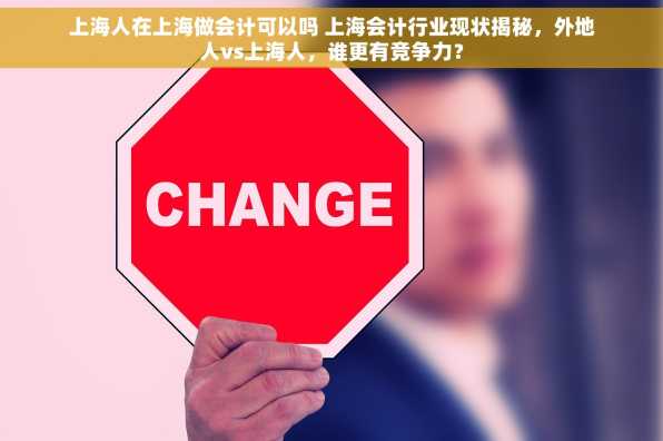 上海人在上海做会计可以吗 上海会计行业现状揭秘，外地人vs上海人，谁更有竞争力？