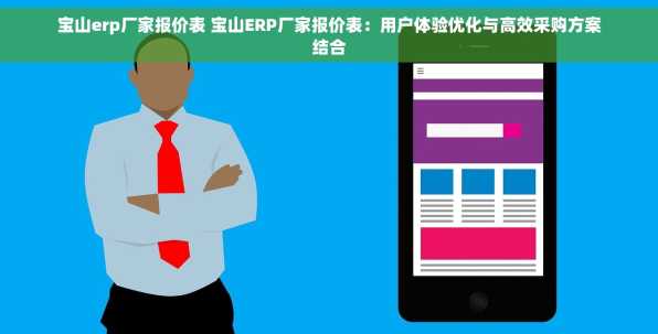 宝山erp厂家报价表 宝山ERP厂家报价表：用户体验优化与高效采购方案结合