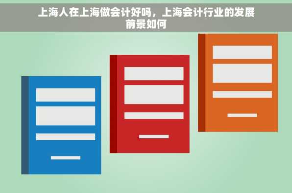 上海人在上海做会计好吗，上海会计行业的发展前景如何
