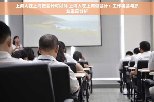 上海人在上海做会计可以吗 上海人在上海做会计：工作机会与职业发展分析