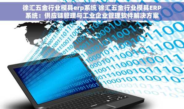 徐汇五金行业模具erp系统 徐汇五金行业模具ERP系统：供应链管理与工业企业管理软件解决方案