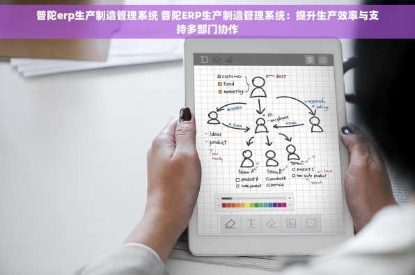 普陀erp生产制造管理系统 普陀ERP生产制造管理系统：提升生产效率与支持多部门协作