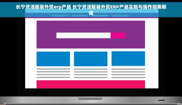 长宁灵活服装外贸erp产品 长宁灵活服装外贸ERP产品实施与操作指南教程
