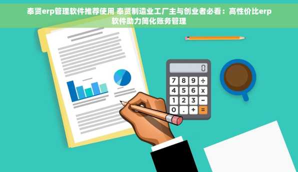奉贤erp管理软件推荐使用 奉贤制造业工厂主与创业者必看：高性价比erp软件助力简化账务管理
