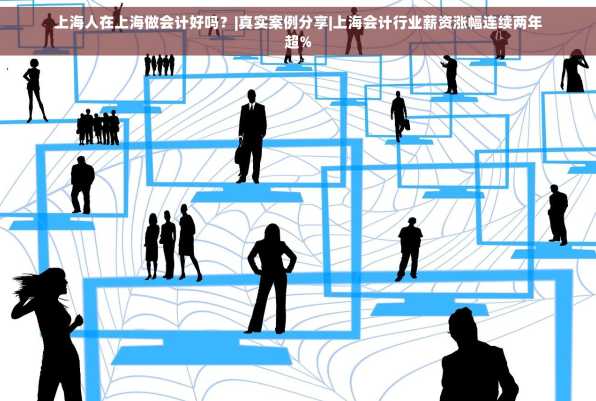 上海人在上海做会计好吗？|真实案例分享|上海会计行业薪资涨幅连续两年超%