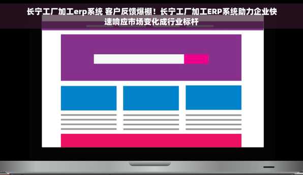 长宁工厂加工erp系统 客户反馈爆棚！长宁工厂加工ERP系统助力企业快速响应市场变化成行业标杆