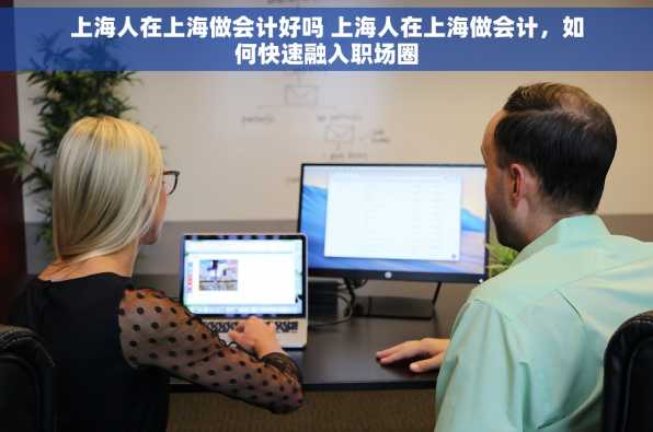 上海人在上海做会计好吗 上海人在上海做会计，如何快速融入职场圈