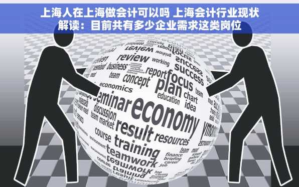 上海人在上海做会计可以吗 上海会计行业现状解读：目前共有多少企业需求这类岗位