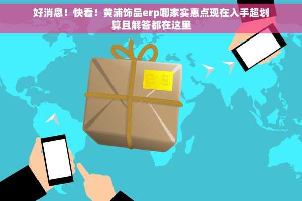 好消息！快看！黄浦饰品erp哪家实惠点现在入手超划算且解答都在这里