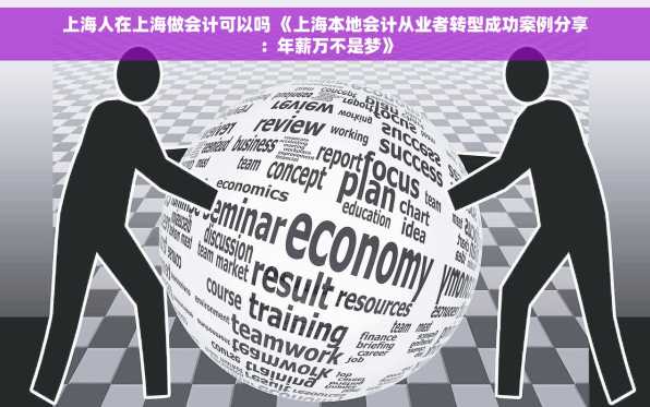 上海人在上海做会计可以吗 《上海本地会计从业者转型成功案例分享：年薪万不是梦》