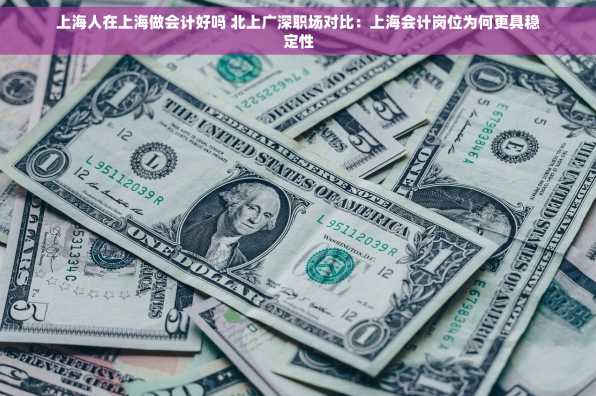 上海人在上海做会计好吗 北上广深职场对比：上海会计岗位为何更具稳定性
