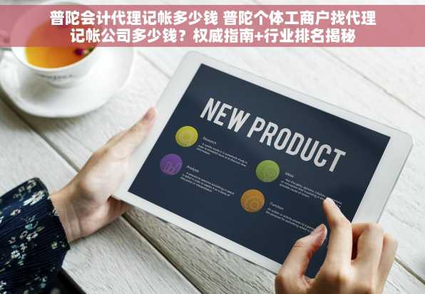 普陀会计代理记帐多少钱 普陀个体工商户找代理记帐公司多少钱？权威指南+行业排名揭秘