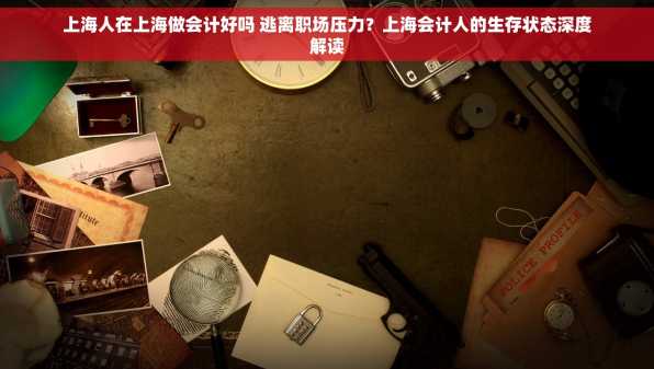 上海人在上海做会计好吗 逃离职场压力？上海会计人的生存状态深度解读