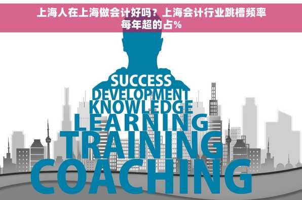 上海人在上海做会计好吗？上海会计行业跳槽频率每年超的占%