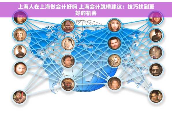 上海人在上海做会计好吗 上海会计跳槽建议：技巧找到更好的机会