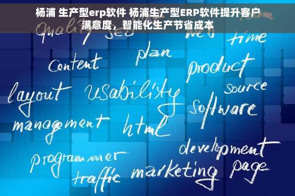 杨浦 生产型erp软件 杨浦生产型ERP软件提升客户满意度，智能化生产节省成本