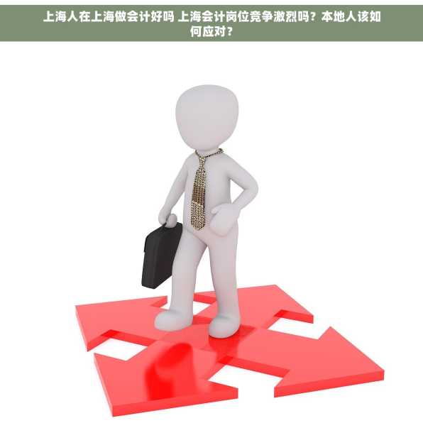 上海人在上海做会计好吗 上海会计岗位竞争激烈吗？本地人该如何应对？
