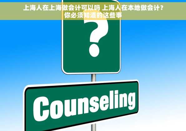 上海人在上海做会计可以吗 上海人在本地做会计？你必须知道的这些事